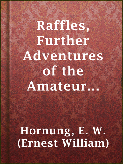 Title details for Raffles, Further Adventures of the Amateur Cracksman by E. W. (Ernest William) Hornung - Wait list